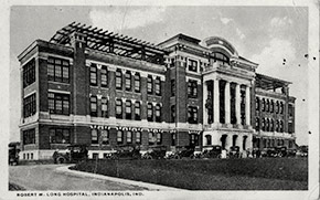 Robert W. Long Hospital in Indianapolis. Opened in the summer of 1914, it was the Indiana University School of Medicine’s first teaching hospital.